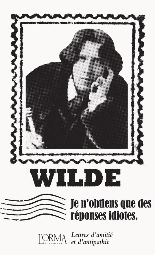 Je n'obtiens que des réponses idiotes. Lettres d'amitié et d'antipathie - Oscar Wilde - copertina