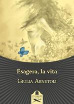 Esagera, la vita