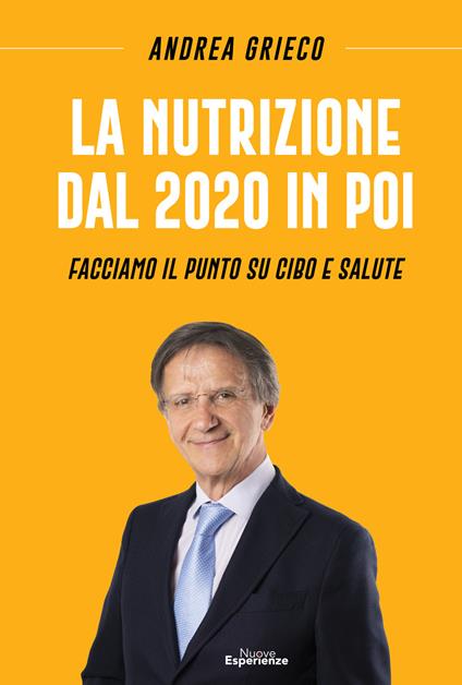 La nutrizione dal 2020 in poi. Facciamo il punto su cibo e salute - Andrea Grieco - copertina