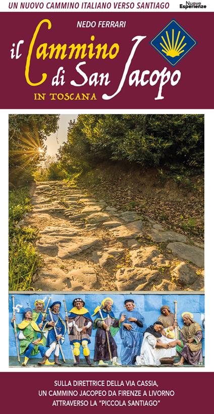 Il cammino di San Jacopo in Toscana. Un nuovo cammino italiano verso Santiago. Sulla direttrice della Via Cassia, un cammino jacopeo da Firenze a Livorno attraverso la «Piccola Santiago». Ediz. illustrata - Nedo Ferrari - copertina