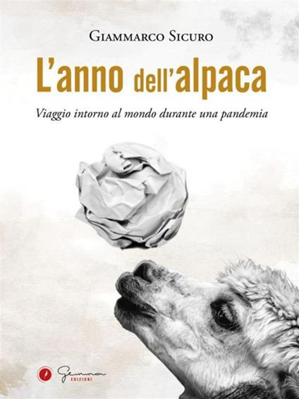 L' anno dell'alpaca. Viaggio intorno al mondo durante una pandemia - Giammarco Sicuro,Tamara Baris,Roberta Tiberia - ebook