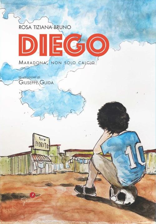 Diego. Maradona, non solo calcio - Rosa Tiziana Bruno - copertina