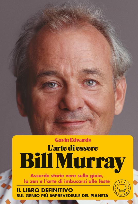 L' arte di essere Bill Murray. Assurde storie vere sulla gioia, lo zen e l'arte di imbucarsi alle feste - Gavin Edwards - copertina