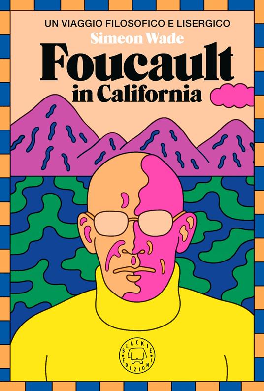 Foucault in California. Un viaggio filosofico e lisergico - Simeon Wade - copertina
