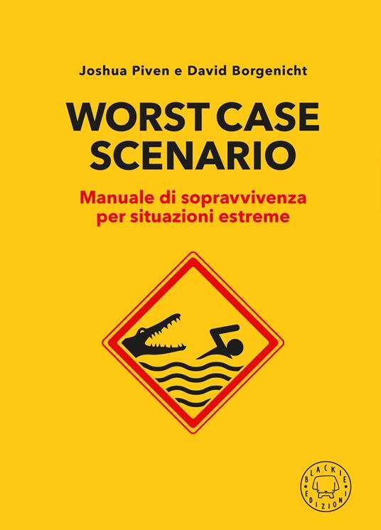 Worst case scenario. Manuale di sopravvivenza per situazioni estreme - Joshua Piven,David Borgenicht - copertina