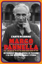 L'arte di essere Marco Pannella. Incredibili storie vere sull'uomo che ha scosso, scandalizzato e cambiato (in meglio) l'Italia