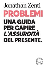 Problemi. Una guida per capire «l'assurdità» del presente
