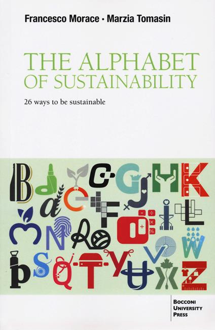 The alphabet of sustainability. 26 ways to be sustainable - Francesco Morace,Marzia Tomasin - copertina