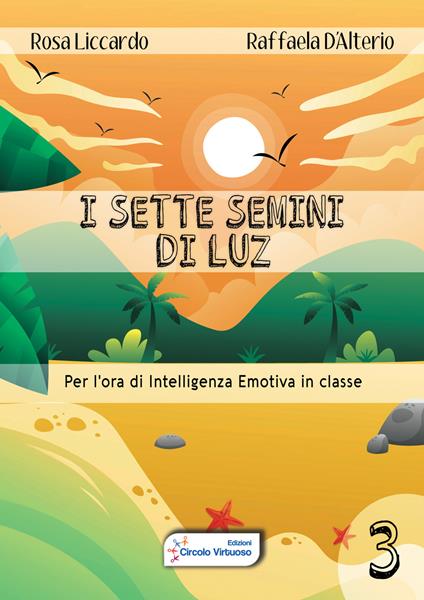 I sette semini di Luz. Per l'ora di intelligenza emotiva in classe. Vol. 3 - Rosa Liccardo,Raffaela D'Alterio - copertina