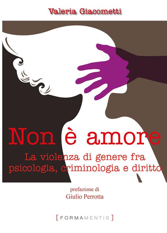 Non è amore. La violenza di genere tra psicologia, criminologia e diritto - Valeria Giacometti - copertina