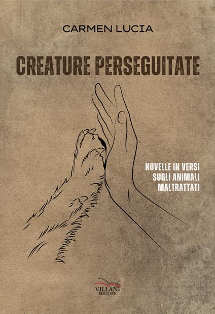Creature perseguitate. Novelle in versi sugli animali maltrattati - Carmen Lucia - copertina