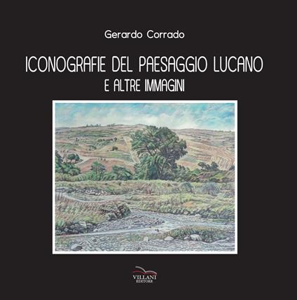 Iconografie del paesaggio lucano e altre immagini. Ediz. illustrata - Gerardo Corrado - copertina