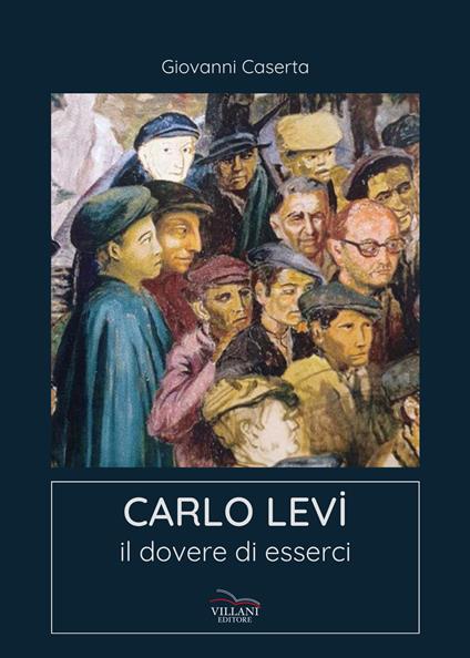 Carlo Levi. Il dovere di esserci - Giovanni Caserta - copertina