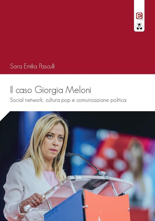 Il caso Giorgia Meloni. Social network, cultura pop e comunicazione politica - Sara Emilia Pasculli - copertina