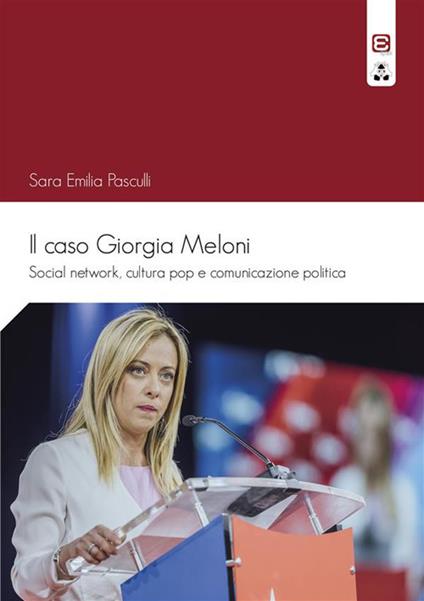 Il caso Giorgia Meloni. Social network, cultura pop e comunicazione politica - Sara Emilia Pasculli - ebook