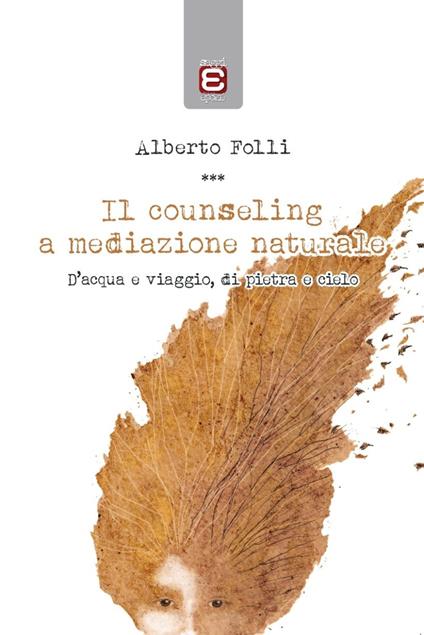 Il counseling a mediazione naturale. D'acqua e viaggio, di pietra e cielo - Alberto Folli - copertina