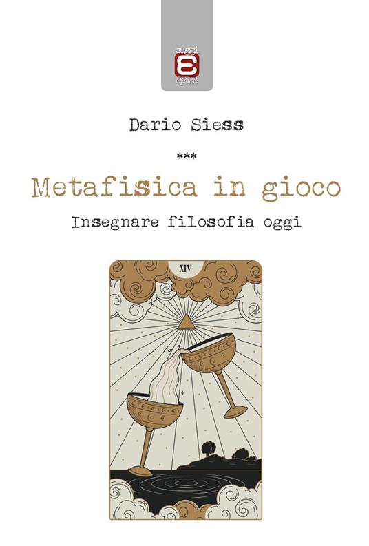 Metafisica in gioco. Insegnare filosofia oggi - Dario Siess - copertina