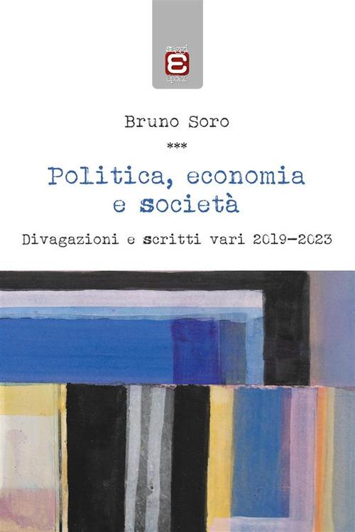Politica, economia e società. Divagazioni e scritti vari 2019-2023 - Bruno Soro - ebook