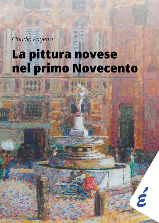 La pittura novese nel primo Novecento. Antologia delle mostre 2014-2024 - Claudio Pagetto - copertina
