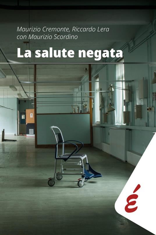 La salute negata. Quarant'anni di Sanità pubblica raccontati da chi li ha vissuti - Maurizio Cremonte,Riccardo Lera,Maurizio Scordino - copertina