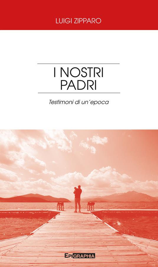 I nostri padri. Testimoni di un'epoca - Luigi Zipparo - copertina
