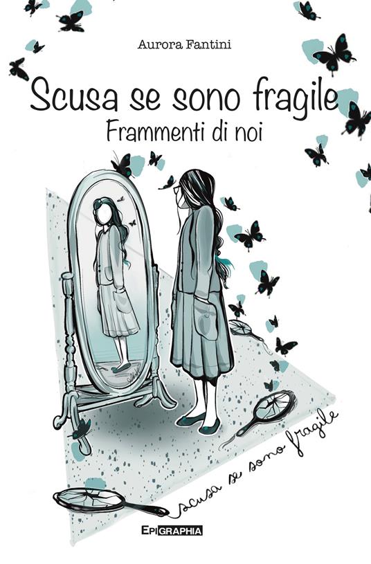 Scusa se sono fragile. Frammenti di noi - Aurora Fantini - copertina