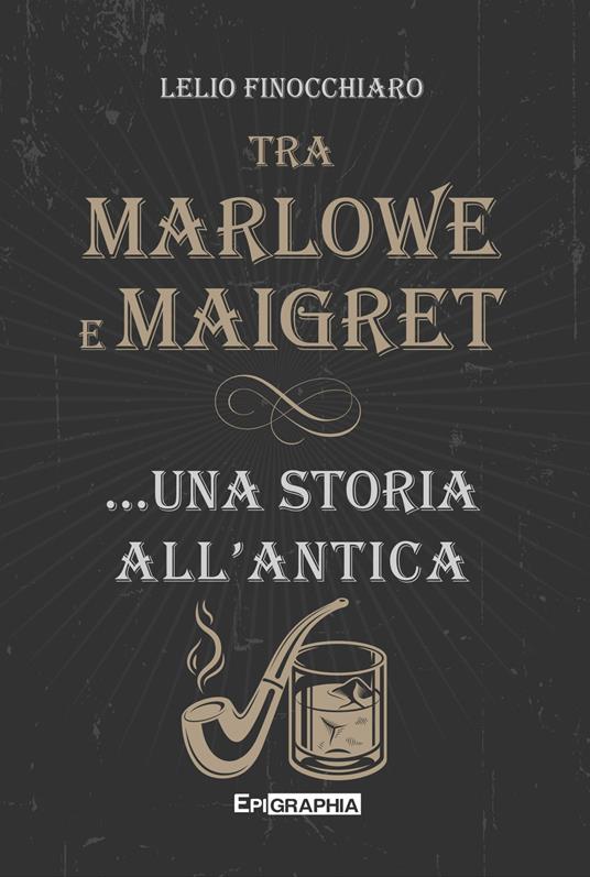 Tra Marlowe e Maigret... una storia all’antica - Lelio Finocchiaro - copertina
