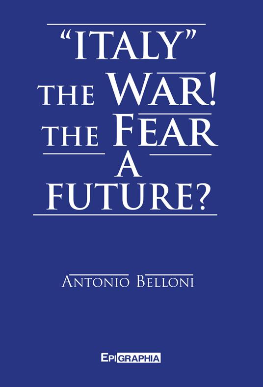 «Italy» the war! The fear a future? - Antonio Belloni - copertina