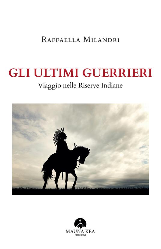 Gli ultimi guerrieri. Viaggio nelle riserve indiane - Raffaella Milandri - ebook
