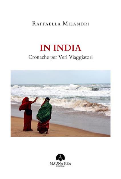 In India. Cronache per veri viaggiatori. Ediz. a colori - Raffaella Milandri - ebook