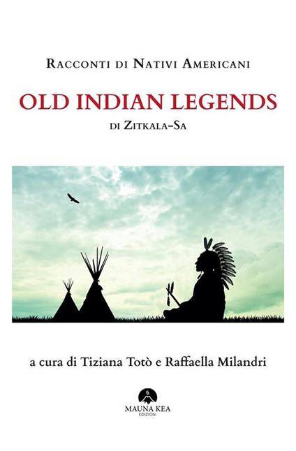 Racconti di nativi americani. Old indian legends - Zitkala-Sa,Raffaella Milandri,Tiziana Totò - ebook
