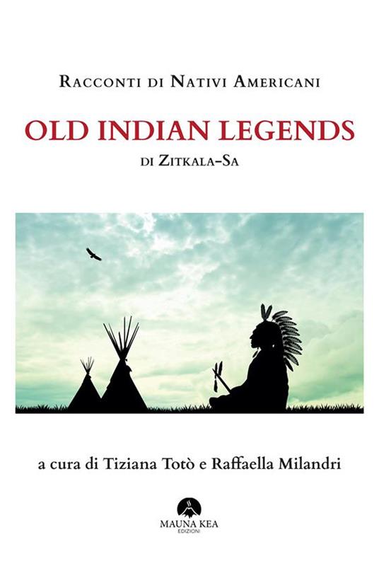 Racconti di nativi americani. Old indian legends - Zitkala-Sa,Raffaella Milandri,Tiziana Totò - ebook
