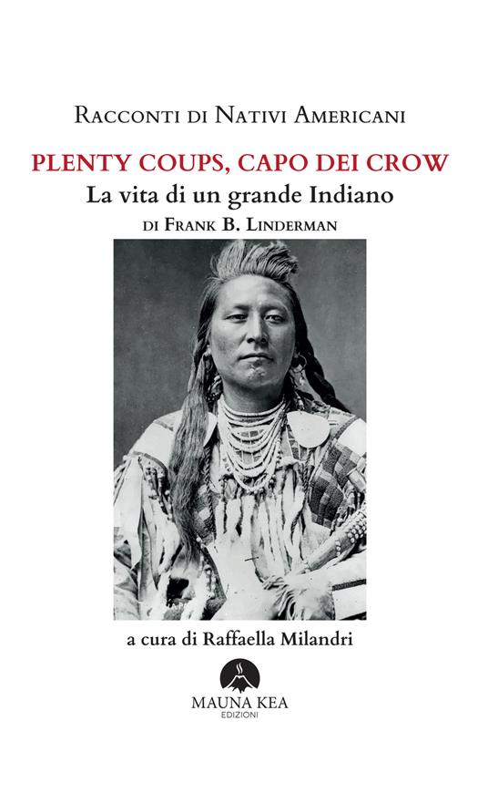 Racconti di nativi americani. Plenty Coups, capo dei Crow. La vita di un grande indiano - Frank B. Linderman,Raffaella Milandri - ebook