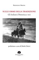 Sulle orme della tradizione. Gli Indiani d’America e noi. Ediz. ampliata