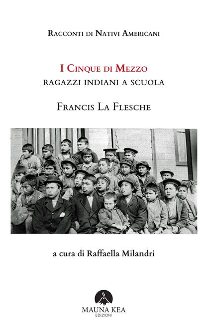 Racconti di nativi americani. I cinque di mezzo. Ragazzi indiani a scuola - Francis La Flesche,Raffaella Milandri - ebook