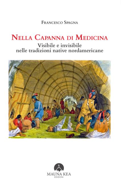 Nella capanna di medicina. Visibile e invisibile nelle tradizioni native nordamericane - Francesco Spagna - copertina