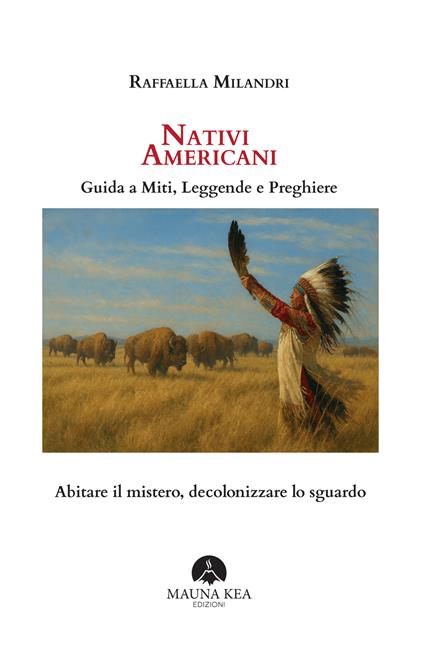 Nativi Americani. Guida a miti, leggende e preghiere. Abitare il mistero, decolonizzare lo sguardo - Raffaella Milandri - ebook