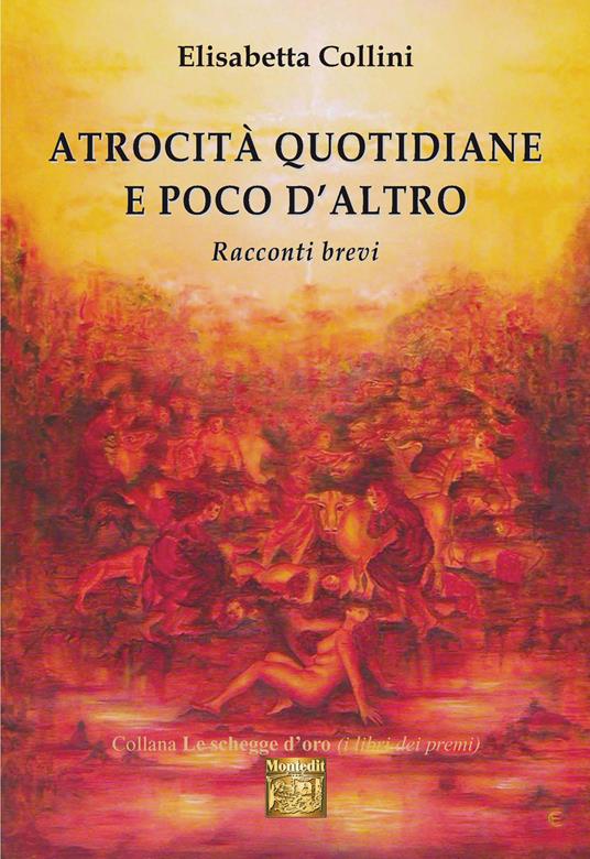 Atrocità quotidiane e poco d'altro. Racconti brevi - Elisabetta Collini - copertina
