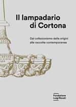 Il lampadario di Cortona. Dal collezionismo delle origini alle raccolte contemporanee