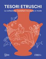 Tesori etruschi. La collezione Castellani tra storia e moda. Ediz. illustrata