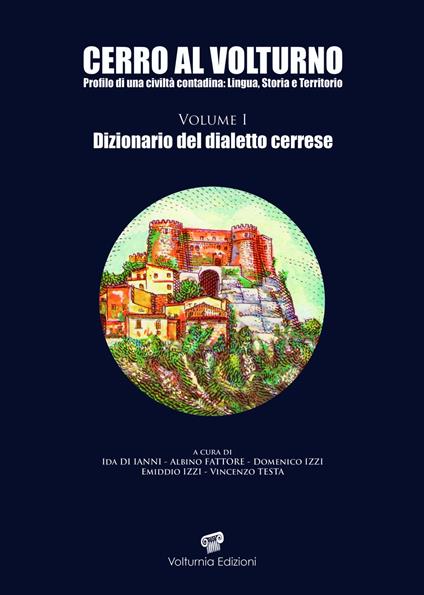 Cerro al Volturno. Profilo di una civiltà contadina: lingua, storia e territorio. Vol. 1: Dizionario del dialetto cerrese - Ida Di Ianni,Albino Fattore,Domenico Izzi - copertina