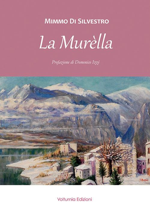 La Murèlla. Personaggi e fatti avvenuti a Castel San Vincenzo e dintorni da fine Ottocento ai giorni nostri - Mimmo Di Silvestro - copertina