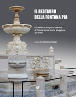 Il restauro della fontana Pia. Gli edifici e lo spazio urbano di Santa Maria Maggiore ad Alatri. Ediz. illustrata