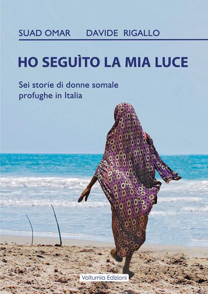 Ho seguito la mia luce. Sei storie di donne somale profughe in Italia - Omar Suad,Davide Rigallo - copertina