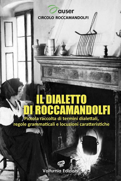 Il dialetto di Roccamandolfi. Piccola raccolta di termini dialettali, regole grammaticali e locuzioni caratteristiche - copertina