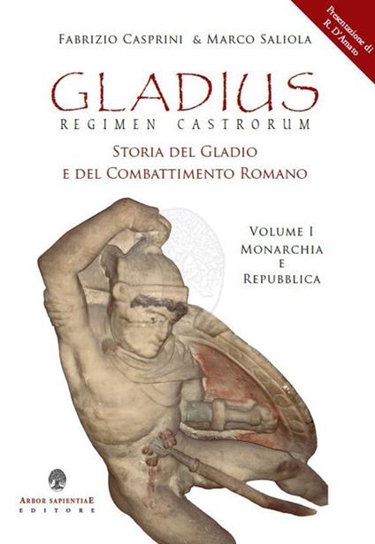 Gladius. Regimen castrorum. Storia del gladio e del combattimento romano. Vol. 1: Monarchia e Repubblica. - Fabrizio Casprini,Marco Saliola - copertina