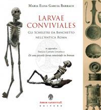 Larvae conviviales. Gli scheletri da banchetto nell'antica Roma - Maria Elisa Garcia Barraco - copertina