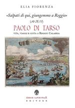 «Salpati di qui, giungemmo a Reggio» (At 28,13). Paolo di Tarso. Vita, viaggi e sosta a Reggio Calabria