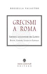Grecismi a Roma. Impurità linguistiche nel Latino: Ennio, Catone, Lucilio e Catullo