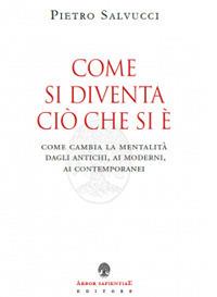 Come si diventa ciò che si è. Come cambia la mentalità dagli antichi, ai moderni, ai contemporanei - Pietro Salvucci - copertina